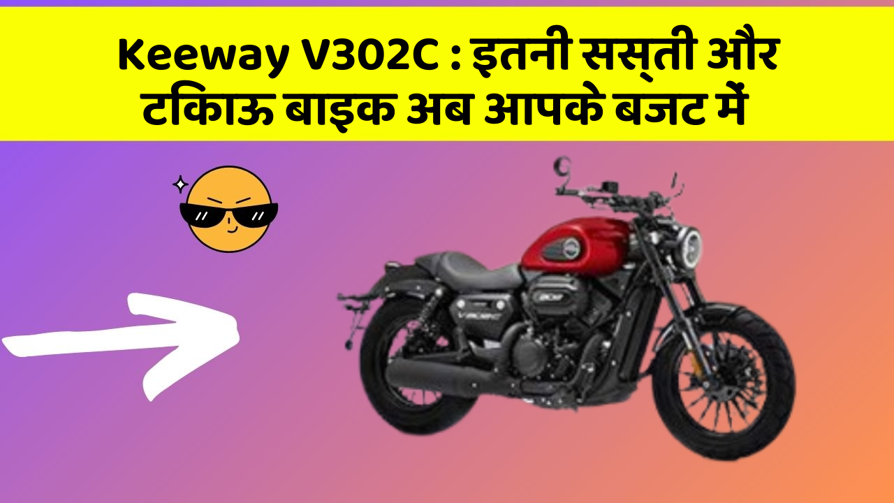 Keeway V302C : इतनी सस्ती और टिकाऊ बाइक अब आपके बजट में