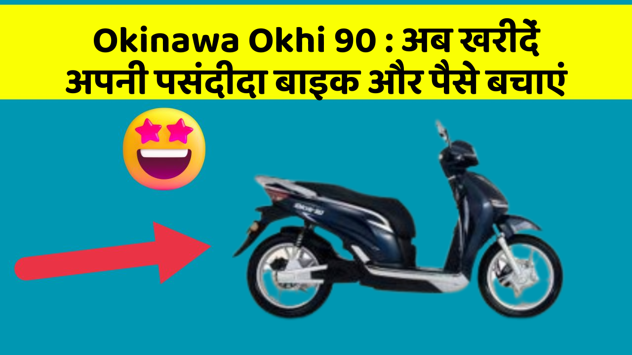 Okinawa Okhi 90 : अब खरीदें अपनी पसंदीदा बाइक और पैसे बचाएं