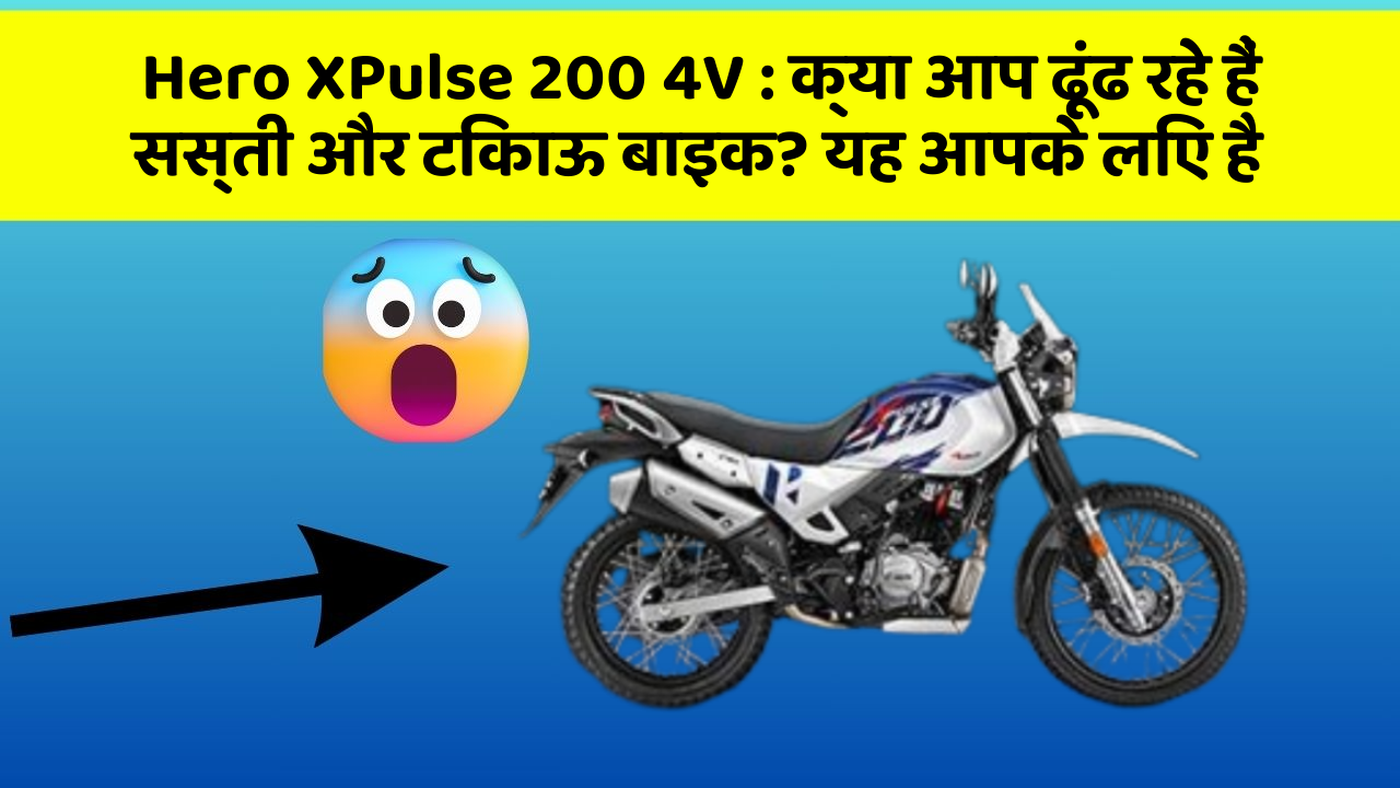Hero XPulse 200 4V : क्या आप ढूंढ रहे हैं सस्ती और टिकाऊ बाइक? यह आपके लिए है