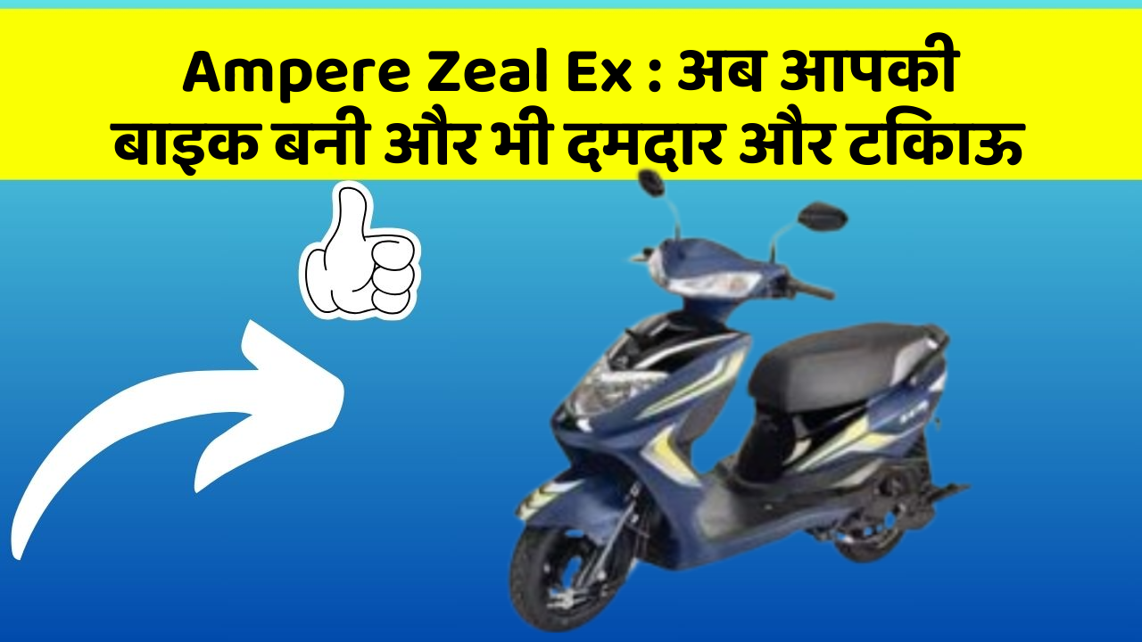 Ampere Zeal Ex: अब आपकी बाइक बनी और भी दमदार और टिकाऊ