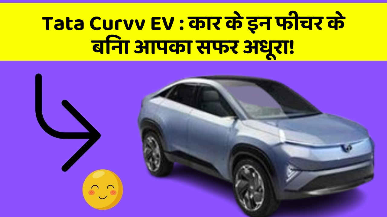 Tata Curvv EV: कार के इन फीचर के बिना आपका सफर अधूरा!
