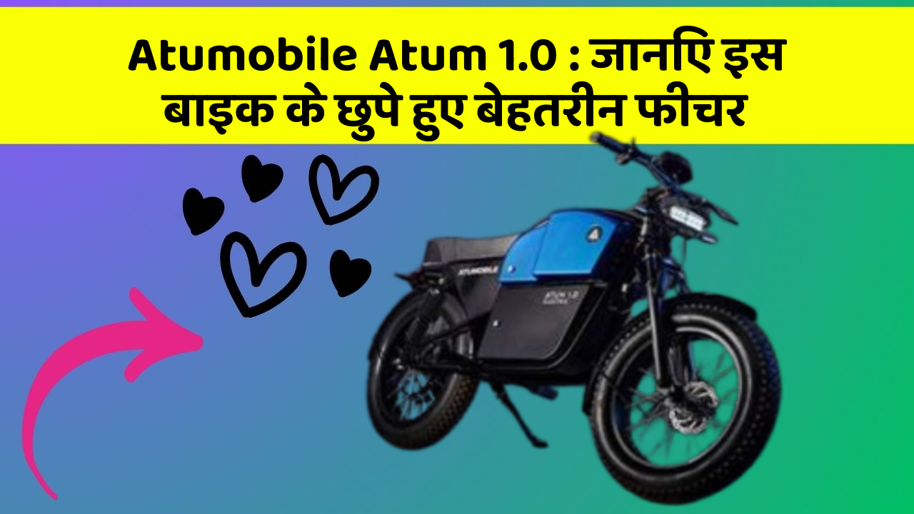 Atumobile Atum 1.0: जानिए इस बाइक के छुपे हुए बेहतरीन फीचर