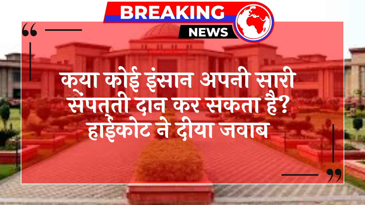 HighCourt Gifting Law: क्या कोई व्यक्ति अपनी सारी संपत्ति दान कर सकता है? हाईकोर्ट ने दिया जवाब