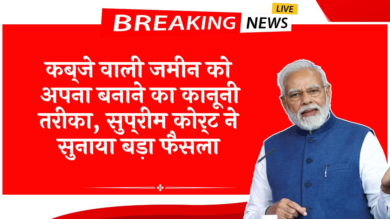 HighCourt vs SC Verdict: कब्जे वाली जमीन को अपना बनाने का कानूनी तरीका, सुप्रीम कोर्ट ने सुनाया बड़ा फैसला