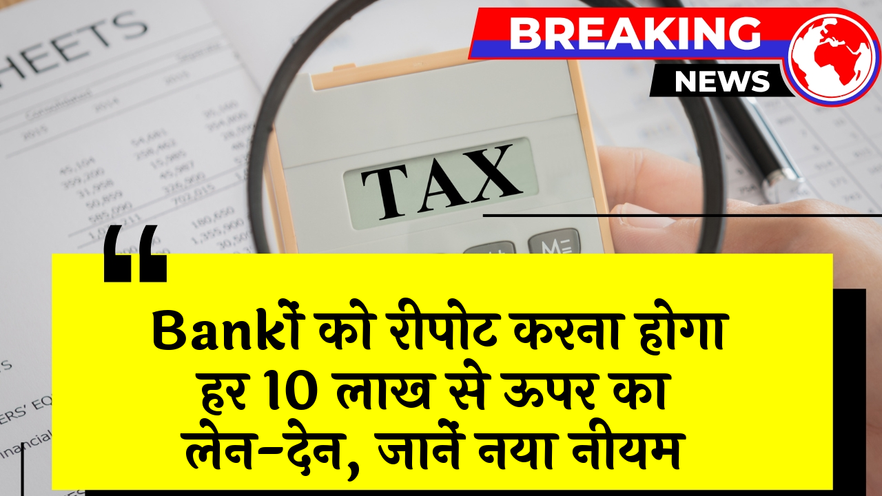 Income Tax 10L Bank: बैंकों को रिपोर्ट करना होगा हर 10 लाख से ऊपर का ट्रांजेक्शन, जानें नया नियम