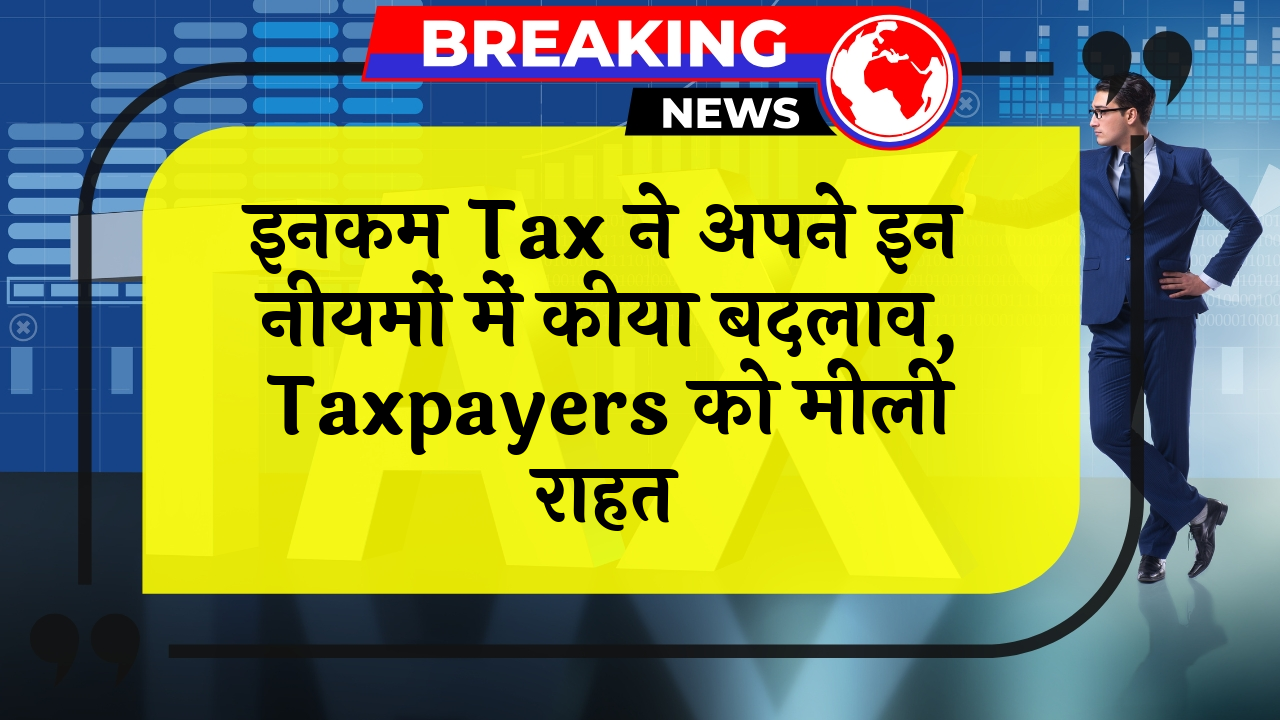 Income Tax NewReform: इनकम टैक्स ने अपने इन नियमों में किया बदलाव, टैक्सपेयर्स को मिली राहत