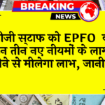 EPFO Policy Change: प्राइवेट कर्मचारियों को EPFO के इन तीन नए नियमों के लागू होने से मिलेगा लाभ, जानिए