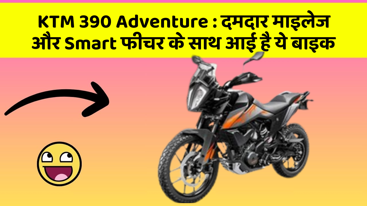 KTM 390 Adventure: दमदार माइलेज और Smart फीचर के साथ आई है ये बाइक