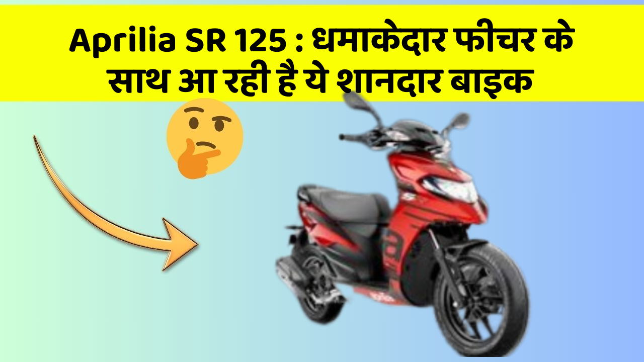 Aprilia SR 125 : धमाकेदार फीचर के साथ आ रही है ये शानदार बाइक