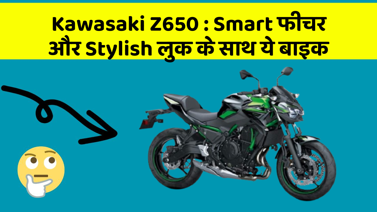 Kawasaki Z650 : Smart फीचर और Stylish लुक के साथ ये बाइक