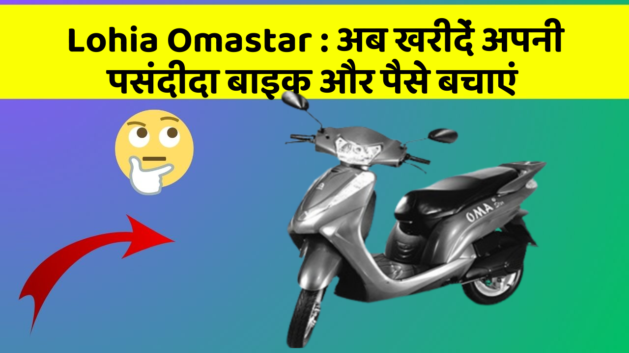 Lohia Omastar: अब खरीदें अपनी पसंदीदा बाइक और पैसे बचाएं