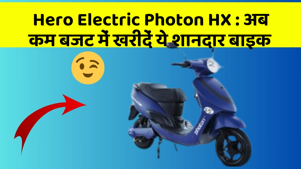 Hero Electric Photon HX: अब कम बजट में खरीदें ये शानदार बाइक