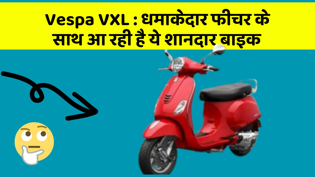 Vespa VXL: धमाकेदार फीचर के साथ आ रही है ये शानदार बाइक