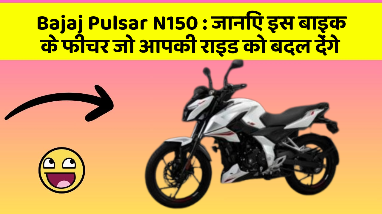 Bajaj Pulsar N150: जानिए इस बाइक के फीचर जो आपकी राइड को बदल देंगे