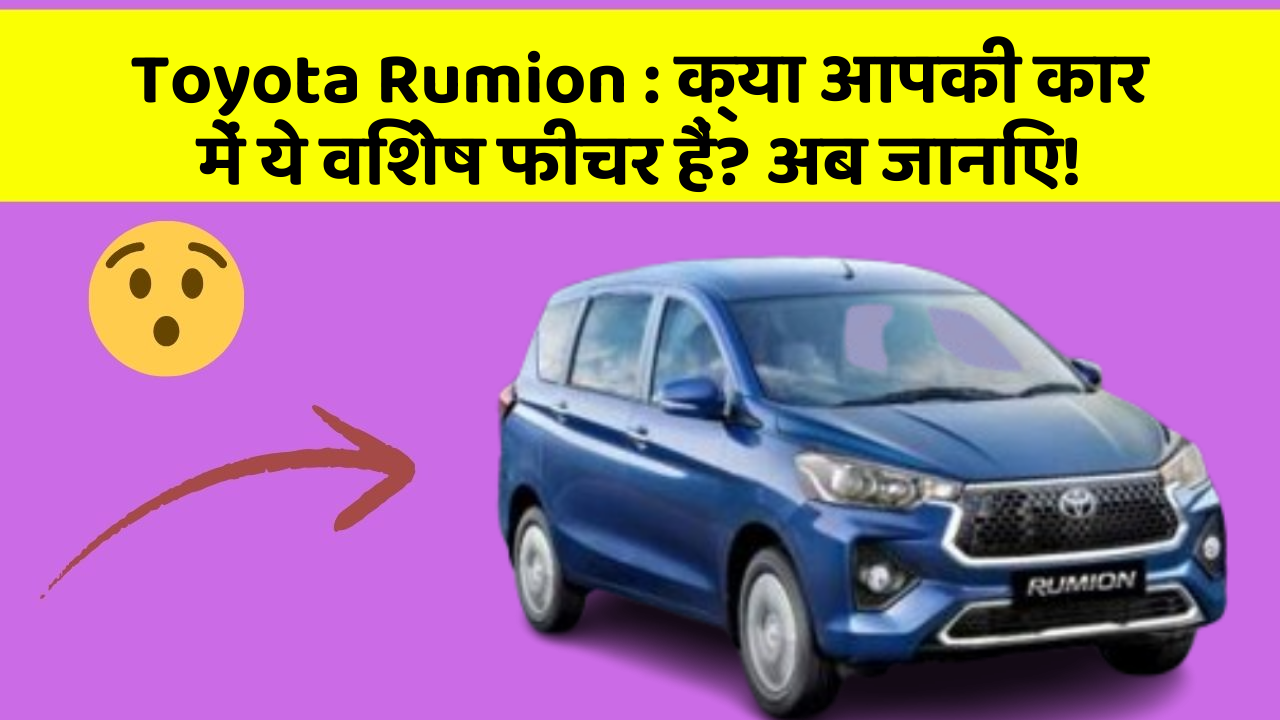 Toyota Rumion: क्या आपकी कार में ये विशेष फीचर हैं? अब जानिए!