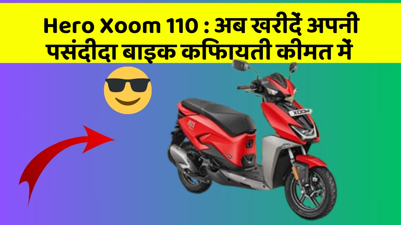 Hero Xoom 110: अब खरीदें अपनी पसंदीदा बाइक किफायती कीमत में