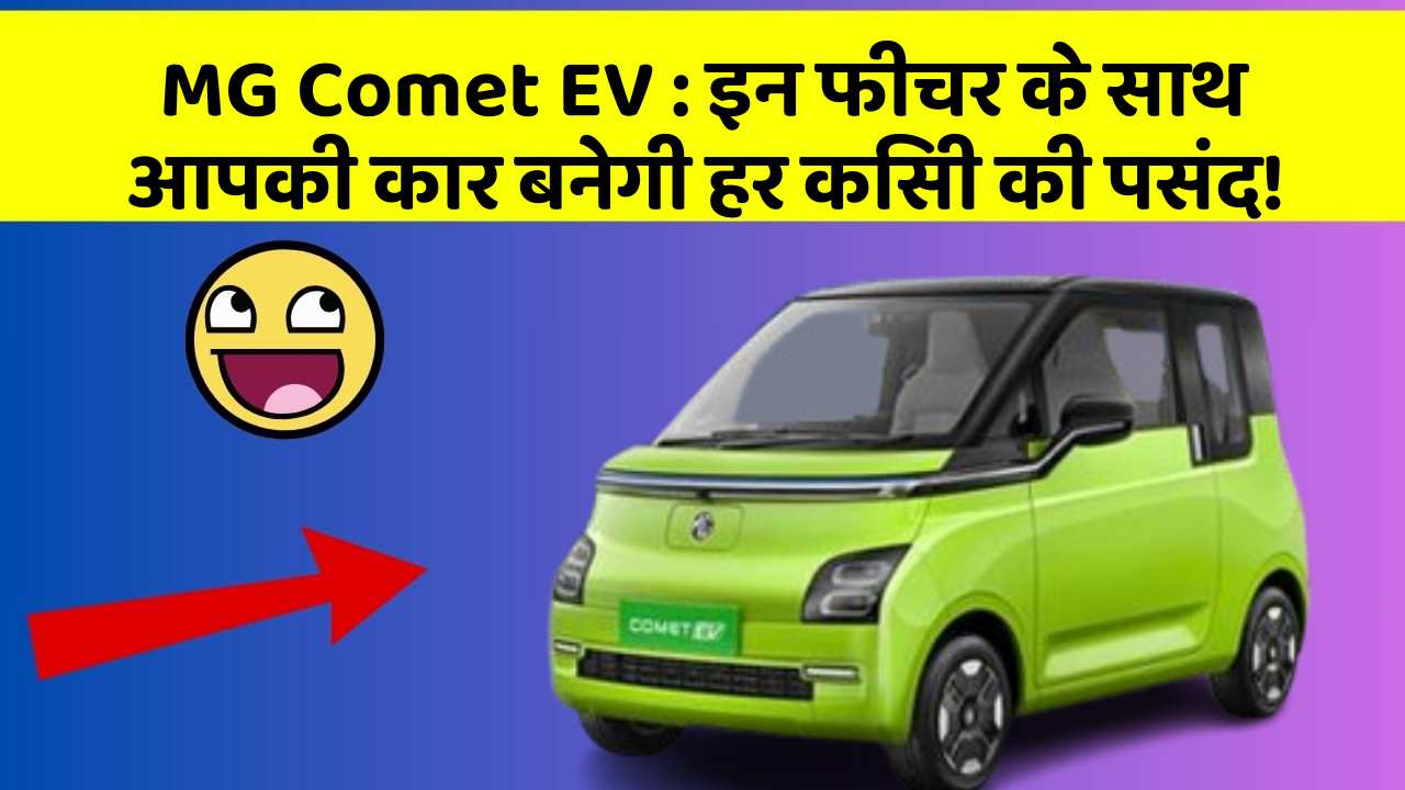 MG Comet EV: इन फीचर के साथ आपकी कार बनेगी हर किसी की पसंद!