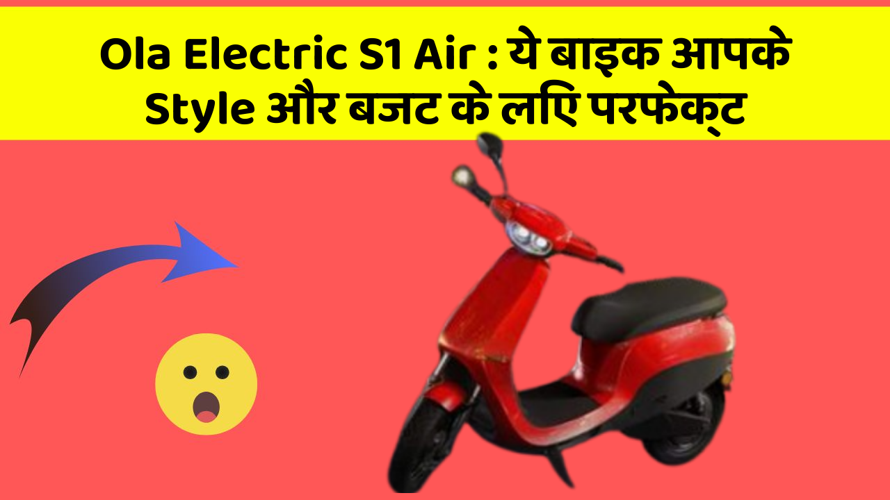 Ola Electric S1 Air: ये बाइक आपके Style और बजट के लिए परफेक्ट